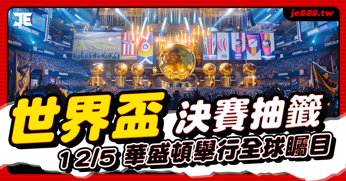 2026 世界盃決賽抽籤｜12月5日華盛頓舉行全球矚目盛典，JE娛樂帶你掌握最新賽事安排