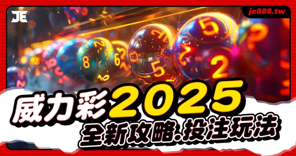 2025台灣威力彩最新投注攻略，掌握中獎玩法技巧